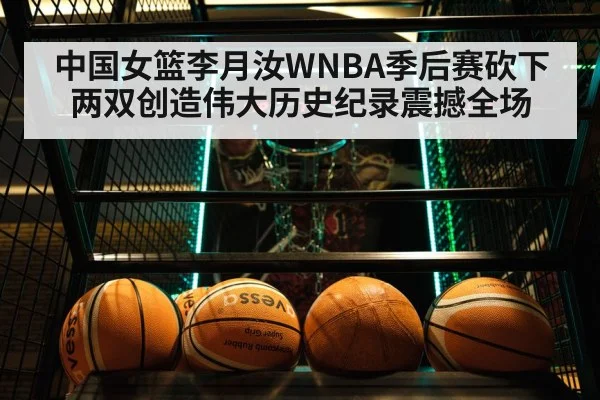中国女篮李月汝WNBA季后赛砍下两双创造伟大历史纪录震撼全场